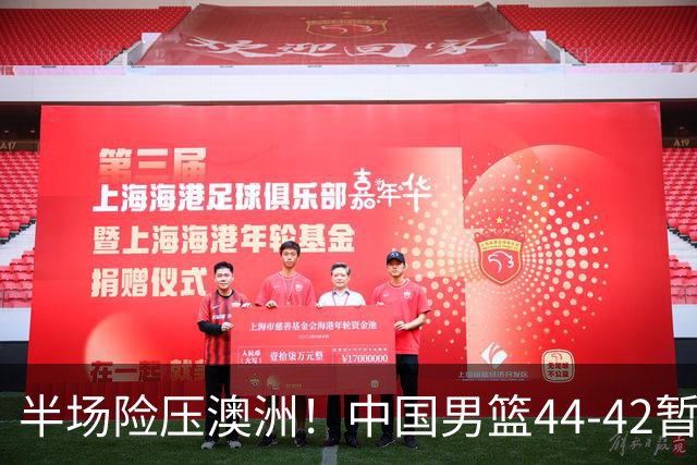 半场险压澳洲！中国男篮44-42暂时领先，王俊杰7分4板2助撑起锋线