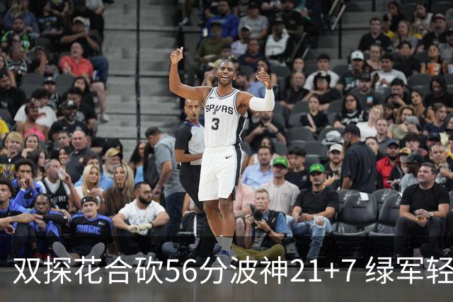 双探花合砍56分波神21+7 绿军轻取猛龙获连胜
