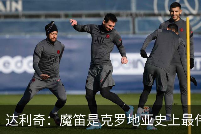 达利奇：魔笛是克罗地亚史上最伟大球员，这一地位将保持很长时间